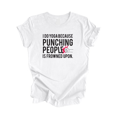 I Do Yoga Because Punching People Is Frowned Upon - Yoga Gift, Meditation Shirt, Yoga T-shirt, Yoga Lover Gift, Yoga Teacher Shirt, Wellness Shirt, Self Care Shirt - Inspired X