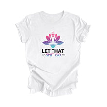 Let That Shit Go - Yoga Gift, Meditation Shirt, Yoga T-shirt, Yoga Lover Gift, Yoga Teacher Shirt, Wellness Shirt, Self Care Shirt - Inspired X