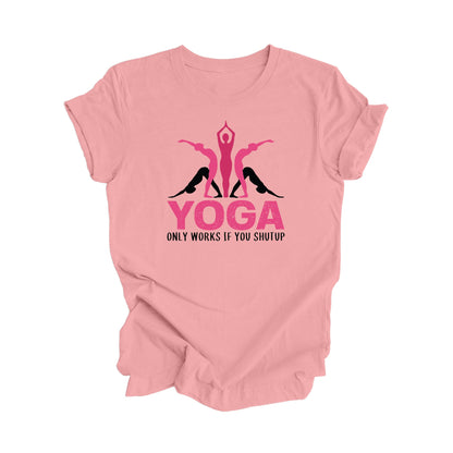 Yoga Only Works If You Shutup - Yoga Gift, Meditation Shirt, Yoga T-shirt, Yoga Lover Gift, Yoga Teacher Shirt, Wellness Shirt, Self Care Shirt - Inspired X
