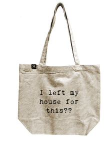Tote Bag - I Left My House For This?